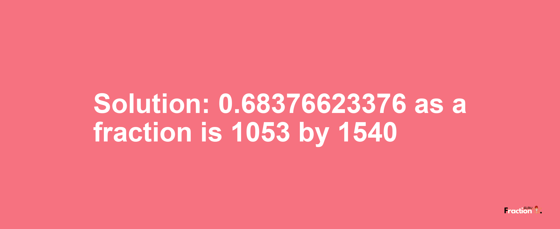 Solution:0.68376623376 as a fraction is 1053/1540